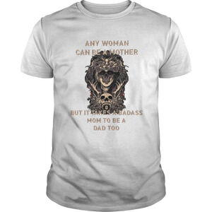 Skull Any Woman Can Be A Mother But It Takes A Badass Mom To Be A Dad Too Shirt